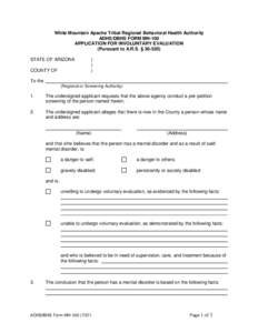 White Mountain Apache Tribal Regional Behavioral Health Authority ADHS/DBHS FORM MH-100 APPLICATION FOR INVOLUNTARY EVALUATION (Pursuant to A.R.S. § [removed]STATE OF ARIZONA COUNTY OF