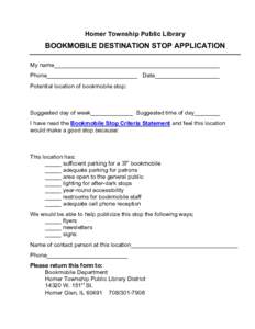 Homer Township Public Library  BOOKMOBILE DESTINATION STOP APPLICATION My name___________________________________________________ Phone____________________________ Date____________________ Potential location of bookmobil