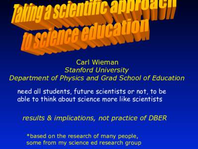 Carl Wieman Stanford University Department of Physics and Grad School of Education need all students, future scientists or not, to be able to think about science more like scientists results & implications, not practice 