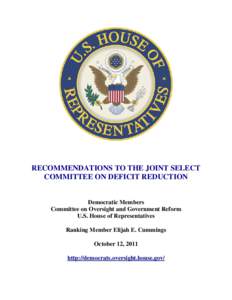 RECOMMENDATIONS TO THE JOINT SELECT COMMITTEE ON DEFICIT REDUCTION Democratic Members Committee on Oversight and Government Reform U.S. House of Representatives Ranking Member Elijah E. Cummings