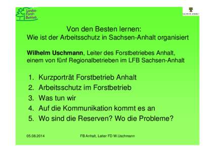 Von den Besten lernen: Wie ist der Arbeitsschutz in Sachsen-Anhalt organisiert Wilhelm Uschmann, Leiter des Forstbetriebes Anhalt, einem von fünf Regionalbetrieben im LFB Sachsen-Anhalt  1.