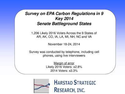 Survey on EPA Carbon Regulations in 9 Key 2014 Senate Battleground States 1,206 Likely 2016 Voters Across the 9 States of AR, AK, CO, IA, LA, MI, NH, NC and VA November 18-24, 2014