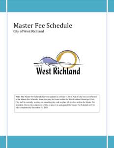 Master Fee Schedule City of West Richland Note: The Master Fee Schedule has been updated as of June 4, 2015. Not all city fees are reflected in the Master Fee Schedule. Some fees may be found within the West Richland Mun