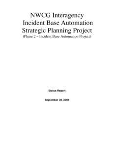 NWCG Interagency Incident Base Automation Strategic Planning Project (Phase 2 – Incident Base Automation Project)  Status Report