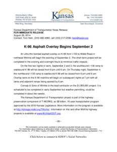 Kansas Department of Transportation News Release FOR IMMEDIATE RELEASE August 29, 2014 Contact: Tom Hein, ([removed], cell[removed]; [removed]  K-96 Asphalt Overlay Begins September 2