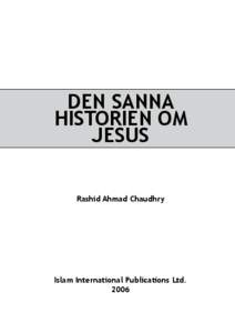 DEN SANNA HISTORIEN OM JESUS Rashid Ahmad Chaudhry  Islam International Publications Ltd.