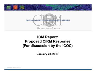 The state stem cell agency  IOM Report: Proposed CIRM Response (For discussion by the ICOC) January 23, 2013