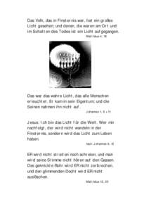 Das Volk, das in Finsternis war, hat ein großes Licht gesehen; und denen, die waren am Ort und im Schatten des Todes ist ein Licht aufgegangen. Matthäus 4, 16  Das war das wahre Licht, das alle Menschen