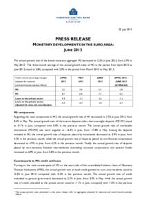 25 July[removed]PRESS RELEASE MONETARY DEVELOPMENTS IN THE EURO AREA: JUNE 2013 The annual growth rate of the broad monetary aggregate M3 decreased to 2.3% in June 2013, from 2.9% in