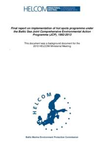 Final report on implementation of hot spots programme under the Baltic Sea Joint Comprehensive Environmental Action Programme (JCP), This document was a background document for the 2013 HELCOM Ministerial Meeti
