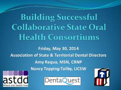 Friday, May 30, 2014 Association of State & Territorial Dental Directors Amy Requa, MSN, CRNP Nancy Topping-Tailby, LICSW  General Reminders