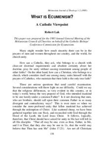 Melanesian Journal of TheologyWHAT IS ECUMENISM? A Catholic Viewpoint Robert Lak This paper was prepared for the 1985 Annual General Meeting of the