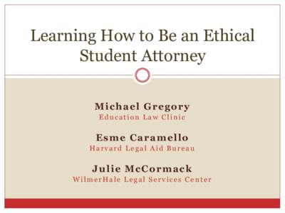 Learning How to Be an Ethical Student Attorney Michael Gregory Education Law Clinic  Esme Caramello