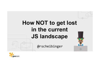 How NOT to get lost in the current JS landscape @rscheibinger  Radosław Scheibinger