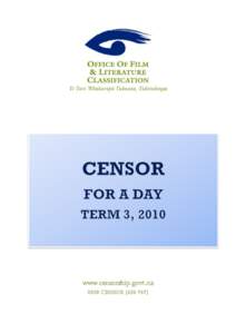 www.censorship.govt.nz 0508 CENSOR[removed]) Censor for a Day: Term 3, 2010 Introduction The Classification Office held its Term 3 Censor for a Day event at Event Cinemas Chartwell, Hamilton, Bay City
