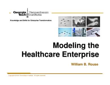 Knowledge and Skills for Enterprise Transformation.  Modeling the Healthcare Enterprise William B. Rouse