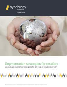 Segmentation strategies for retailers Leverage customer insights to drive profitable growth ©2014 Synchrony Financial. All rights reserved. No reuse without express written consent from Synchrony Financial.  As retaile