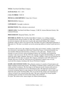 TITLE: Tom Reed Gold Mines Company DATE RANGE: [removed]CALL NUMBER: Y-MS 50 PHYSICAL DESCRIPTION: 2 linear feet (3 boxes) PROVENANCE: Unknown. COPYRIGHT: Copyright is unknown.