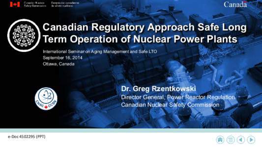 Canadian Regulatory Approach Safe Long Term Operation of Nuclear Power Plants International Seminar on Aging Management and Safe LTO September 16, 2014 Ottawa, Canada