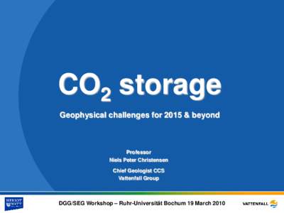 CO2 storage Geophysical challenges for 2015 & beyond Professor Niels Peter Christensen Chief Geologist CCS