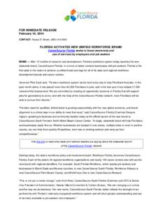 FOR IMMEDIATE RELEASE February 10, 2014 CONTACT: Alyssa D. Brown, ([removed]FLORIDA ACTIVATES NEW UNIFIED WORKFORCE BRAND CareerSource Florida seeks to boost awareness and