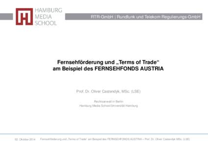 RTR-GmbH | Rundfunk und Telekom Regulierungs-GmbH  Fernsehförderung und „Terms of Trade“ am Beispiel des FERNSEHFONDS AUSTRIA  Prof. Dr. Oliver Castendyk, MSc. (LSE)