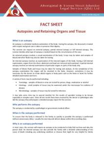 FACT SHEET Autopsies and Retaining Organs and Tissue What is an autopsy An autopsy is a detailed medical examination of the body. During the autopsy, the deceased is treated with respect and great care is taken to preser