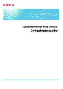 To Users of RICOH Smart Device Connector:  Configuring the Machine TABLE OF CONTENTS 1. To All Users