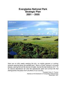 Everglades National Park Strategic Plan 2001 – 2005 Here are no lofty peaks seeking the sky, no mighty glaciers or rushing streams wearing away the uplifted land. Here is a land, tranquil in its quiet