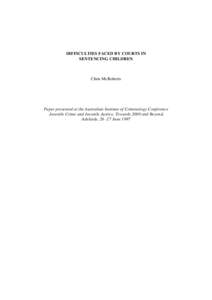 DIFFICULTIES FACED BY COURTS IN SENTENCING CHILDREN Chris McRoberts  Paper presented at the Australian Institute of Criminology Conference