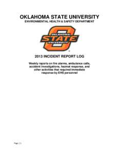 OKLAHOMA STATE UNIVERSITY ENVIRONMENTAL HEALTH & SAFETY DEPARTMENT 2013 INCIDENT REPORT LOG Weekly reports on fire alarms, ambulance calls, accident investigations, hazmat response, and