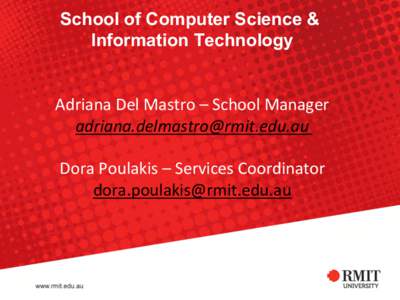 School of Computer Science & Information Technology Adriana	
  Del	
  Mastro	
  –	
  School	
  Manager	
   	
   	
   Dora	
  Poulakis	
  –	
  Services	
  Coordinator	
  