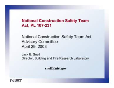 National Construction Safety Team Act, PL[removed]National Construction Safety Team Act Advisory Committee April 29, 2003 Jack E. Snell