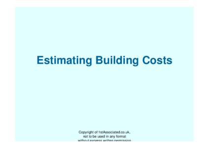 Estimating Building Costs  Copyright of 1stAssociated.co.uk, not to be used in any format without express written permission