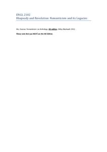 ENGL 2102 Rhapsody and Revolution: Romanticism and its Legacies Wu, Duncan. Romanticism: an Anthology. 4th edition. Wiley-Blackwell, 2012. Please note that you MUST use the 4th Edition.