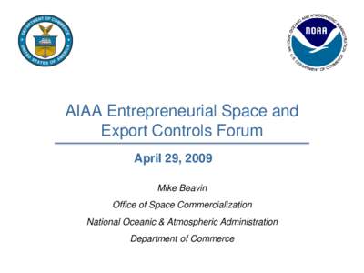 AIAA Entrepreneurial Space and Export Controls Forum April 29, 2009 Mike Beavin Office of Space Commercialization National Oceanic & Atmospheric Administration