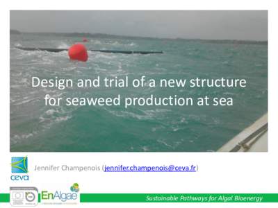 Design and trial of a new structure for seaweed production at sea Jennifer Champenois ()  Sustainable Pathways for Algal Bioenergy