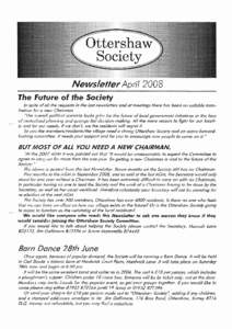 Ottershaw Society NewslellerApril 2008 The Future of the Sociefy ln spite of all lhe requests in the lasl newslellers ond of meetings lhere has been no.suitoble nominotion for o new Chairmon. 