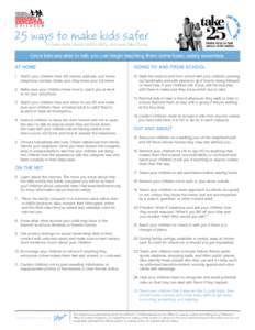 25 ways to make kids safer to learn more about child safety, visit www.take25.org. Once kids are able to talk, you can begin teaching them some basic safety essentials. At Home