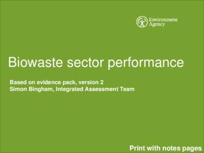 Biowaste sector performance Based on evidence pack, version 2 Simon Bingham, Integrated Assessment Team Print with notes pages