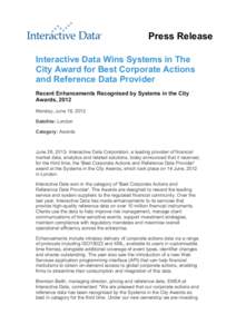 Press Release Interactive Data Wins Systems in The City Award for Best Corporate Actions and Reference Data Provider Recent Enhancements Recognised by Systems in the City Awards, 2012