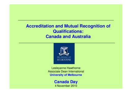 Accreditation and Mutual Recognition of Qualifications: Canada and Australia Lesleyanne Hawthorne Associate Dean International