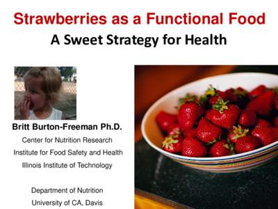 Strawberries as a Functional Food A Sweet Strategy for Health Britt Burton-Freeman Ph.D. Center for Nutrition Research Institute for Food Safety and Health