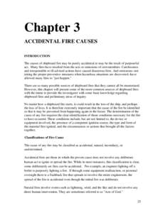 Chapter 3 ACCIDENTAL FIRE CAUSES INTRODUCTION The causes of shipboard fire may be purely accidental or may be the result of purposeful act. Many fires have resulted from the acts or omissions of crewmembers. Carelessness