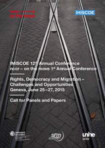 IMISCOE 12 th Annual Conference nccr – on the move 1st Annual Conference Rights, Democracy and Migration – Challenges and Opportunities Geneva, June 25 – 27, 2015 Call for Panels and Papers