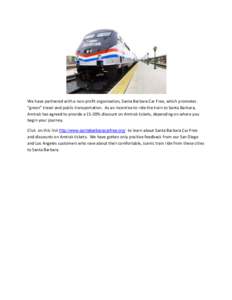 We have partnered with a non-profit organization, Santa Barbara Car Free, which promotes “green” travel and public transportation. As an incentive to ride the train to Santa Barbara, Amtrak has agreed to provide a 15