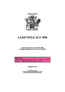 Queensland  LAND TITLE ACT 1994 Reprinted as in force on 4 March[removed]includes amendments up to Act No. 6 of 2003)