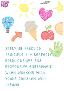 Applying Practice Principle 5 – Respectful Relationships and Responsive Engagement when working with young children with