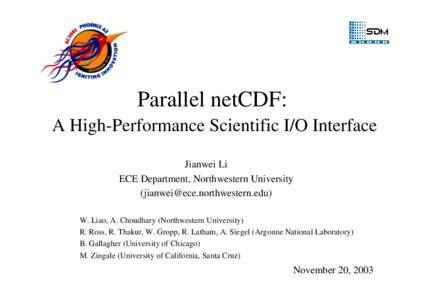 Parallel netCDF: A High-Performance Scientific I/O Interface Jianwei Li ECE Department, Northwestern University () W. Liao, A. Choudhary (Northwestern University)