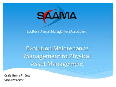 Southern African Management Association  Evolution Maintenance Management to Physical Asset Management Craig Henry Pr Eng